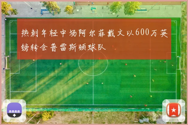 热刺年轻中场阿尔菲戴文以600万英镑转会普雷斯顿球队