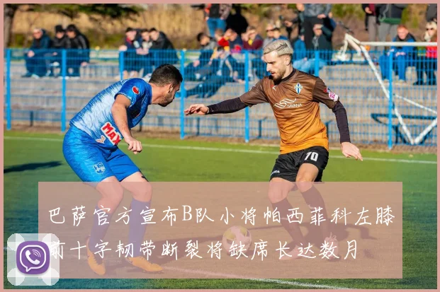 巴萨官方宣布B队小将帕西菲科左膝前十字韧带断裂将缺席长达数月